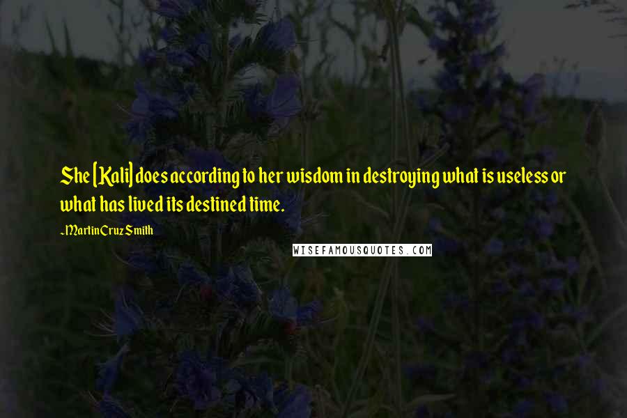 Martin Cruz Smith Quotes: She [Kali] does according to her wisdom in destroying what is useless or what has lived its destined time.