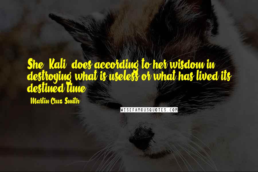 Martin Cruz Smith Quotes: She [Kali] does according to her wisdom in destroying what is useless or what has lived its destined time.