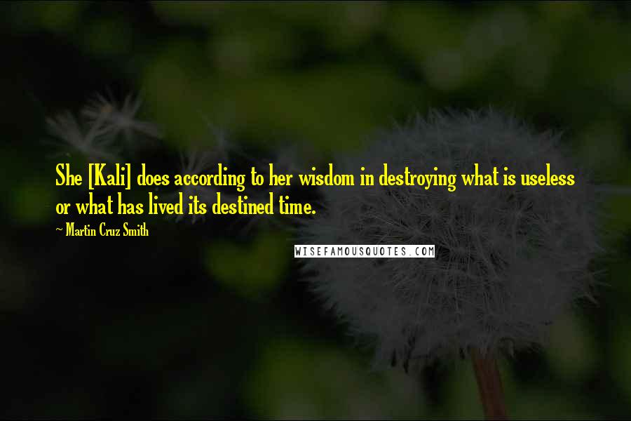 Martin Cruz Smith Quotes: She [Kali] does according to her wisdom in destroying what is useless or what has lived its destined time.