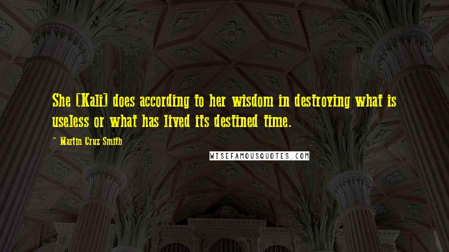 Martin Cruz Smith Quotes: She [Kali] does according to her wisdom in destroying what is useless or what has lived its destined time.