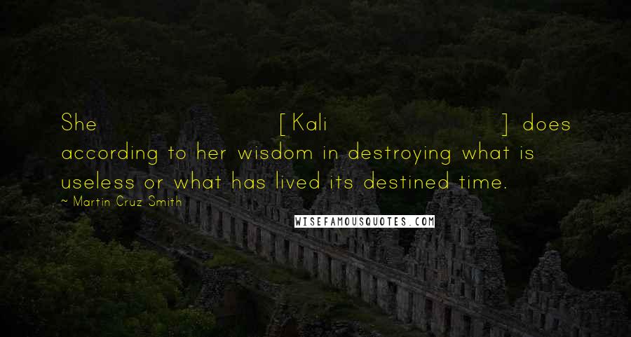 Martin Cruz Smith Quotes: She [Kali] does according to her wisdom in destroying what is useless or what has lived its destined time.