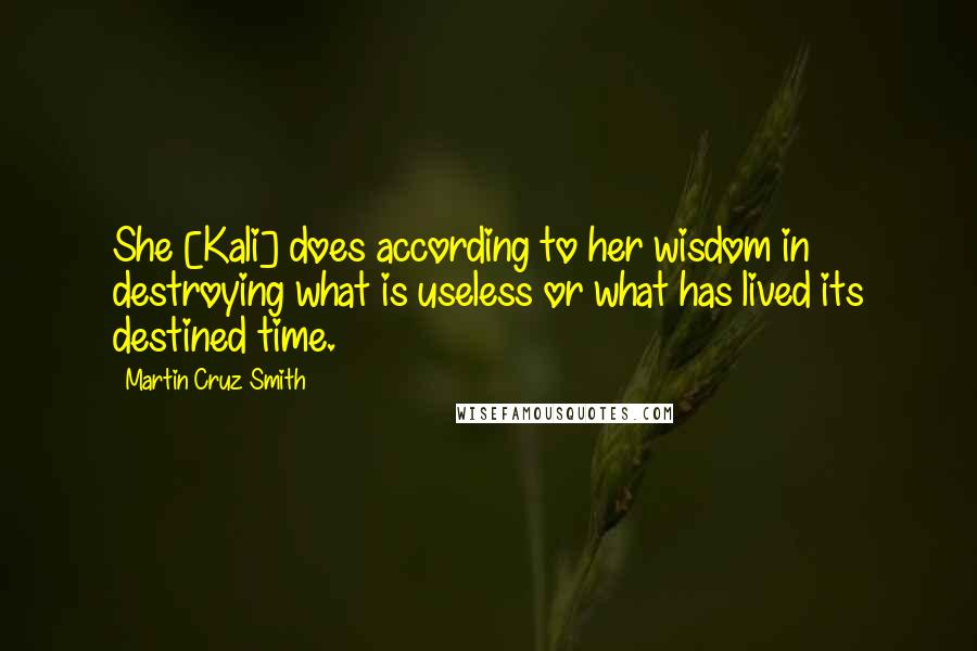 Martin Cruz Smith Quotes: She [Kali] does according to her wisdom in destroying what is useless or what has lived its destined time.