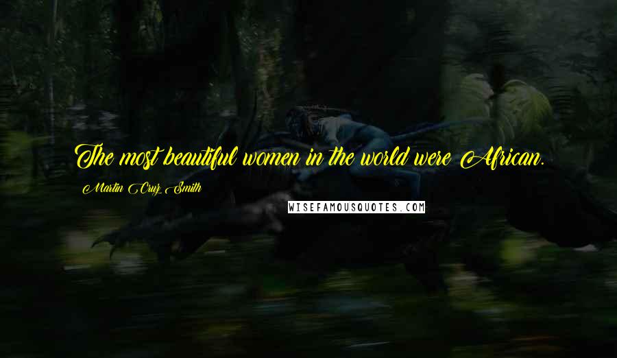 Martin Cruz Smith Quotes: The most beautiful women in the world were African.