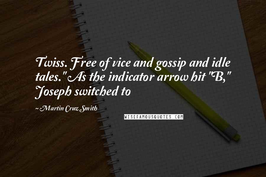 Martin Cruz Smith Quotes: Twiss. Free of vice and gossip and idle tales." As the indicator arrow hit "B," Joseph switched to