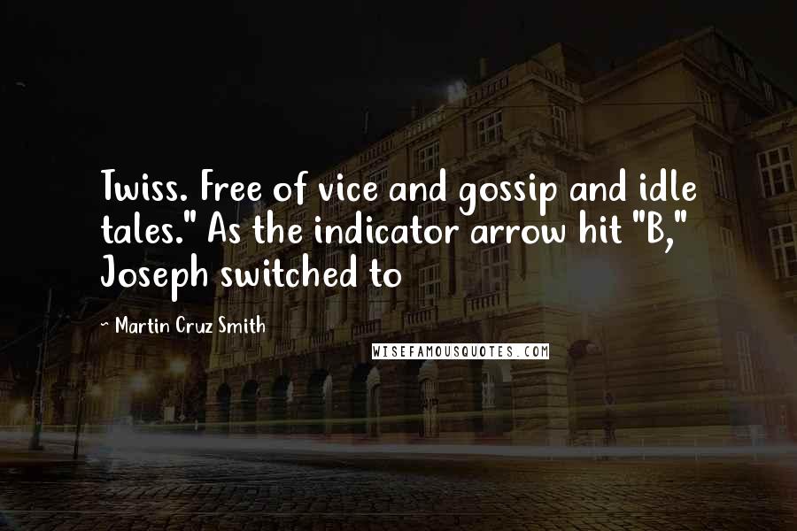 Martin Cruz Smith Quotes: Twiss. Free of vice and gossip and idle tales." As the indicator arrow hit "B," Joseph switched to