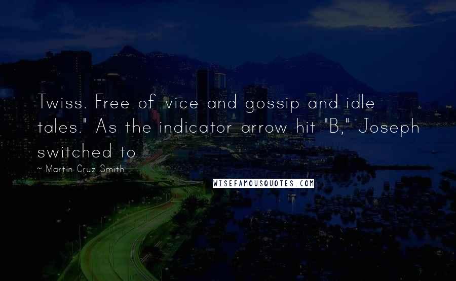 Martin Cruz Smith Quotes: Twiss. Free of vice and gossip and idle tales." As the indicator arrow hit "B," Joseph switched to