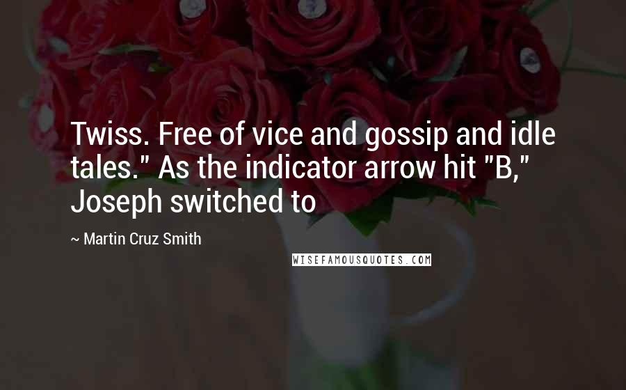 Martin Cruz Smith Quotes: Twiss. Free of vice and gossip and idle tales." As the indicator arrow hit "B," Joseph switched to