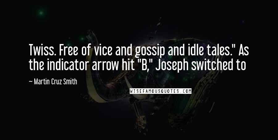 Martin Cruz Smith Quotes: Twiss. Free of vice and gossip and idle tales." As the indicator arrow hit "B," Joseph switched to