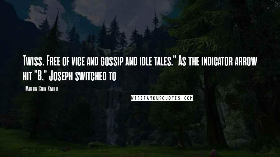 Martin Cruz Smith Quotes: Twiss. Free of vice and gossip and idle tales." As the indicator arrow hit "B," Joseph switched to