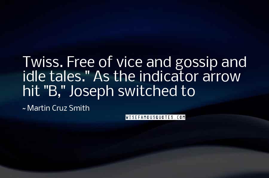 Martin Cruz Smith Quotes: Twiss. Free of vice and gossip and idle tales." As the indicator arrow hit "B," Joseph switched to