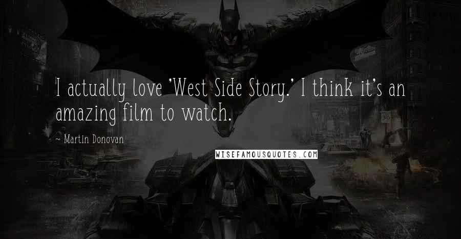 Martin Donovan Quotes: I actually love 'West Side Story.' I think it's an amazing film to watch.