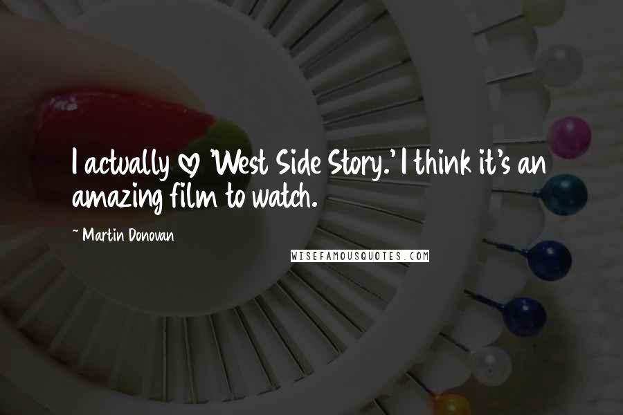 Martin Donovan Quotes: I actually love 'West Side Story.' I think it's an amazing film to watch.
