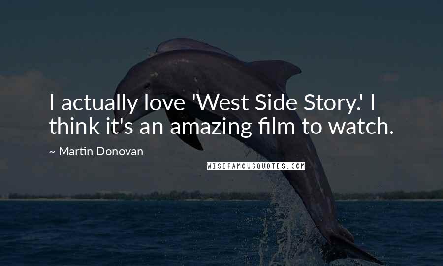 Martin Donovan Quotes: I actually love 'West Side Story.' I think it's an amazing film to watch.