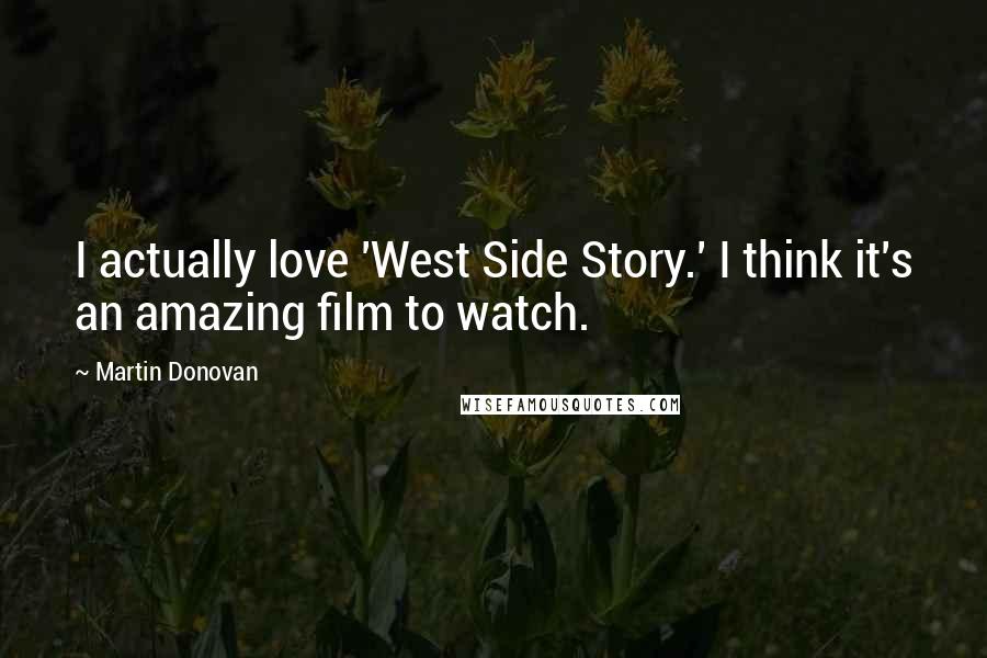 Martin Donovan Quotes: I actually love 'West Side Story.' I think it's an amazing film to watch.