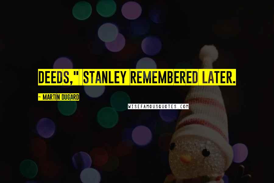 Martin Dugard Quotes: deeds," Stanley remembered later.