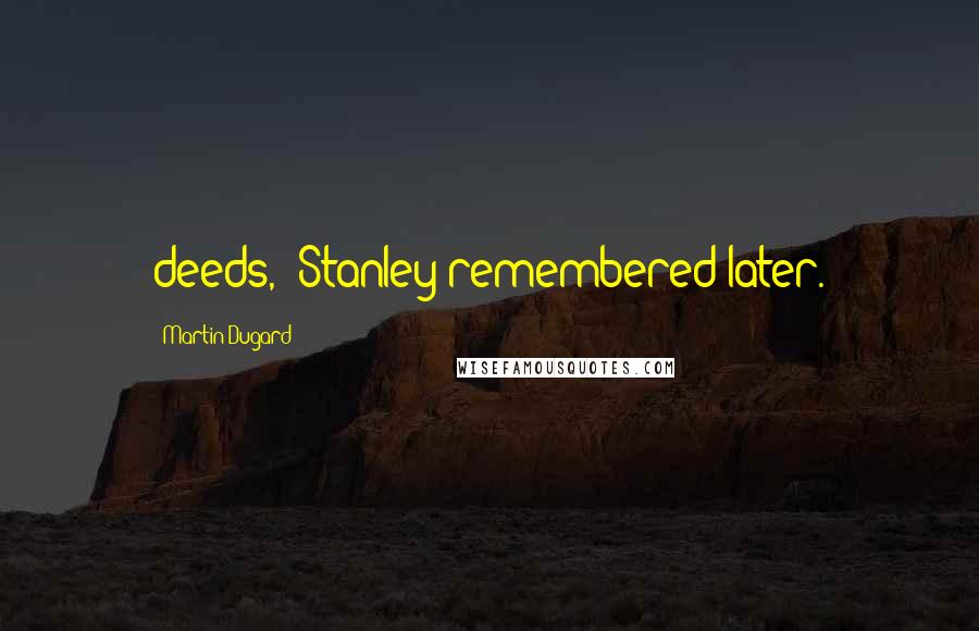 Martin Dugard Quotes: deeds," Stanley remembered later.