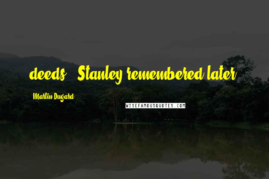 Martin Dugard Quotes: deeds," Stanley remembered later.