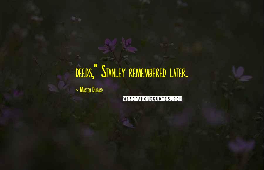 Martin Dugard Quotes: deeds," Stanley remembered later.