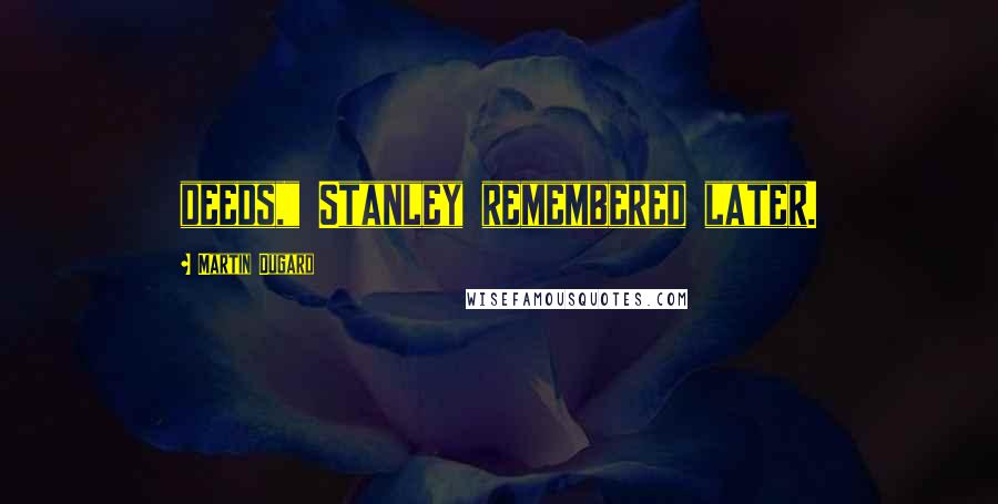 Martin Dugard Quotes: deeds," Stanley remembered later.