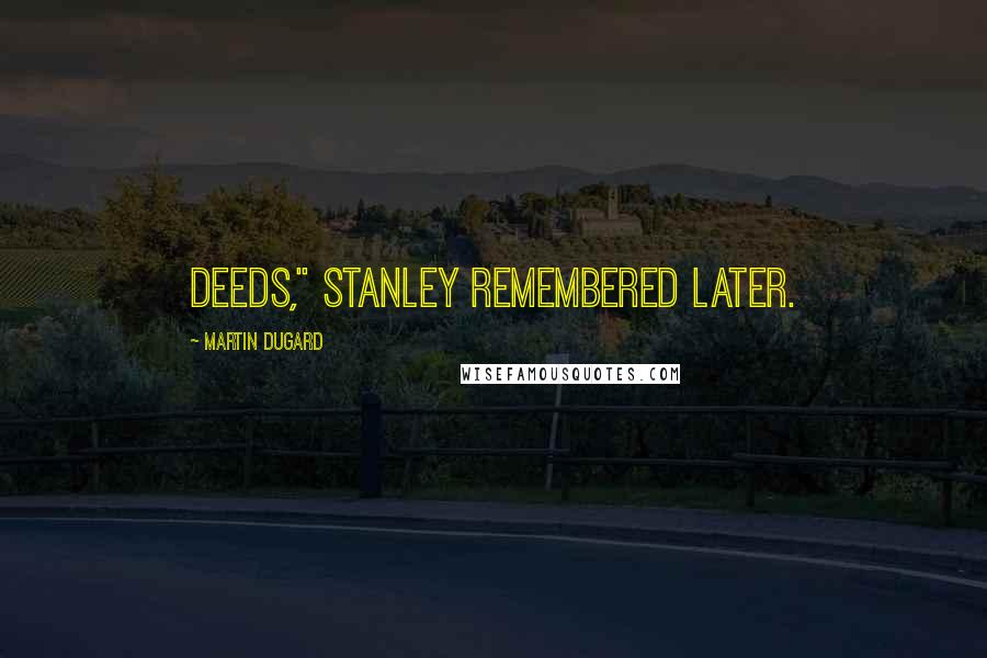 Martin Dugard Quotes: deeds," Stanley remembered later.