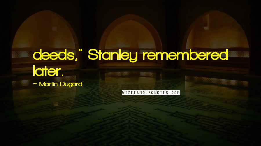 Martin Dugard Quotes: deeds," Stanley remembered later.