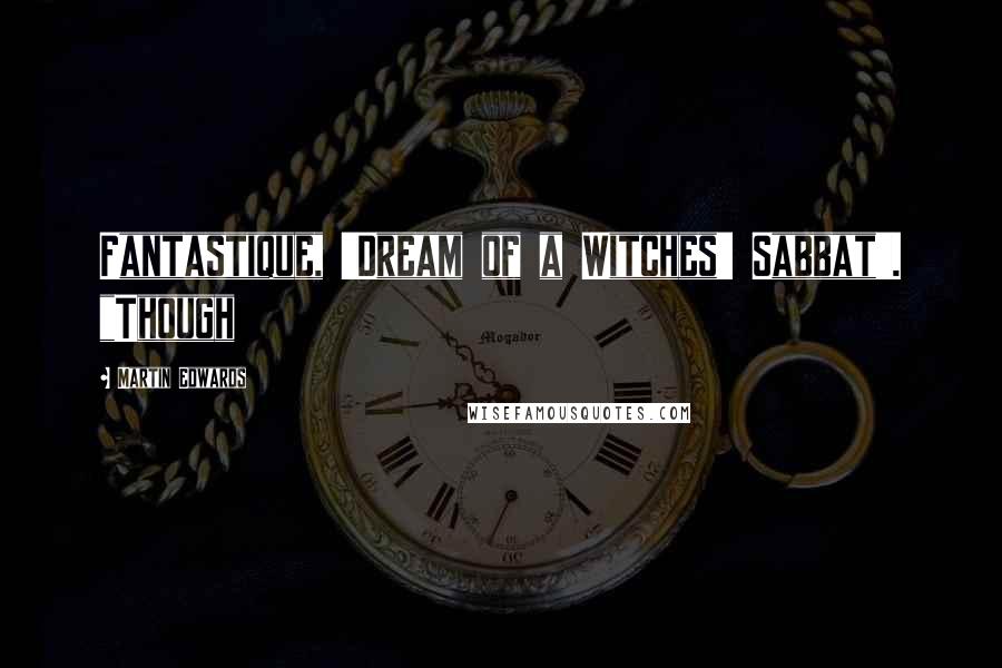 Martin Edwards Quotes: Fantastique, 'Dream of a Witches' Sabbat'. "Though