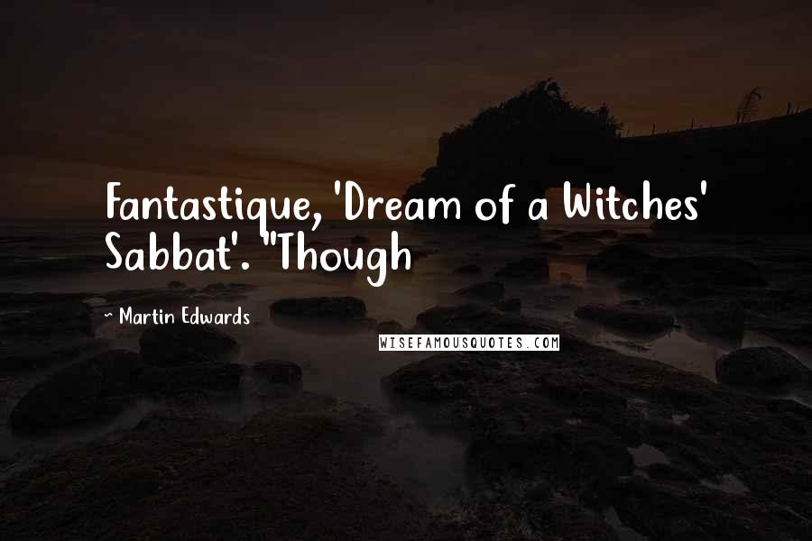 Martin Edwards Quotes: Fantastique, 'Dream of a Witches' Sabbat'. "Though