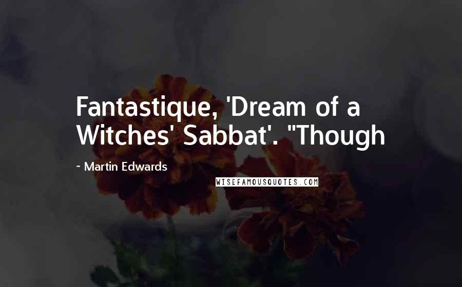 Martin Edwards Quotes: Fantastique, 'Dream of a Witches' Sabbat'. "Though