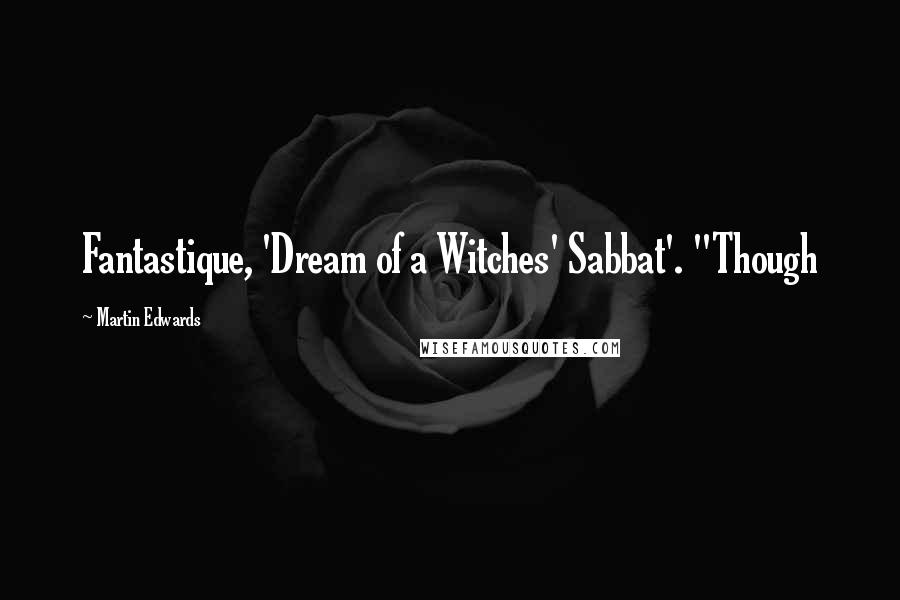 Martin Edwards Quotes: Fantastique, 'Dream of a Witches' Sabbat'. "Though