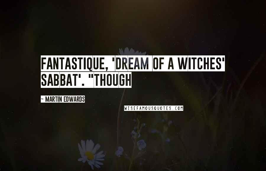 Martin Edwards Quotes: Fantastique, 'Dream of a Witches' Sabbat'. "Though