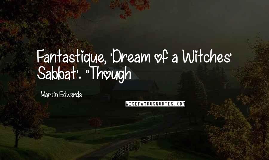 Martin Edwards Quotes: Fantastique, 'Dream of a Witches' Sabbat'. "Though