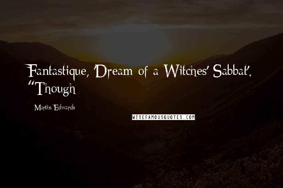 Martin Edwards Quotes: Fantastique, 'Dream of a Witches' Sabbat'. "Though