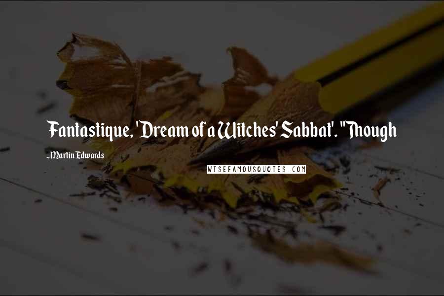 Martin Edwards Quotes: Fantastique, 'Dream of a Witches' Sabbat'. "Though