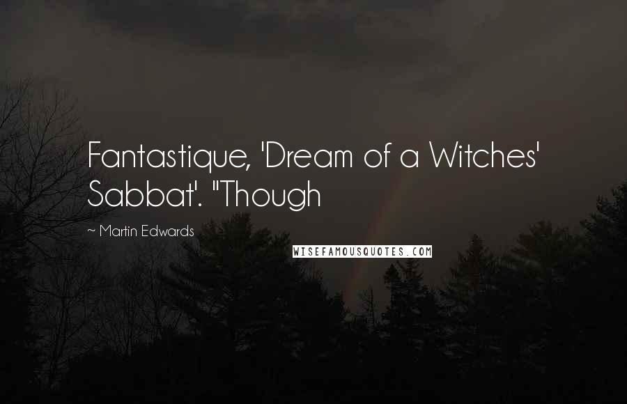 Martin Edwards Quotes: Fantastique, 'Dream of a Witches' Sabbat'. "Though