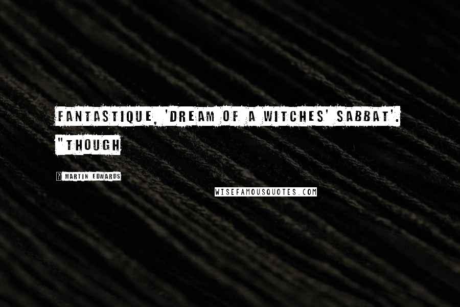 Martin Edwards Quotes: Fantastique, 'Dream of a Witches' Sabbat'. "Though