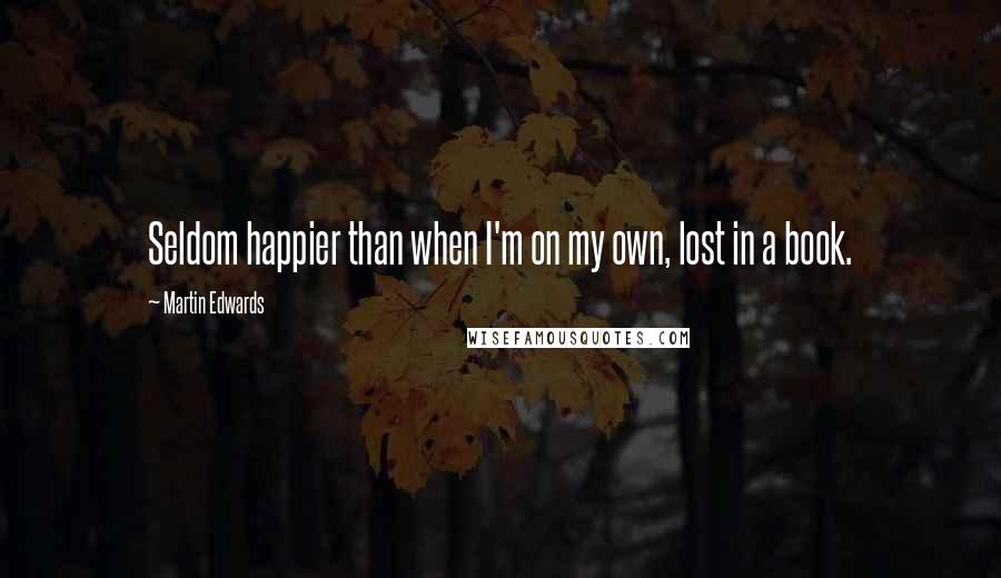 Martin Edwards Quotes: Seldom happier than when I'm on my own, lost in a book.