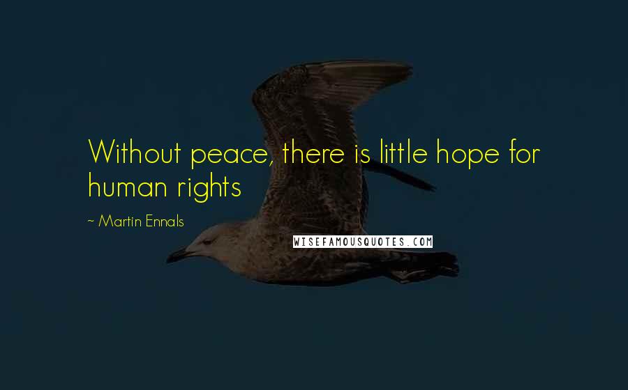 Martin Ennals Quotes: Without peace, there is little hope for human rights