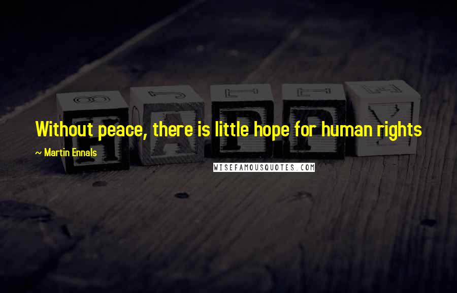 Martin Ennals Quotes: Without peace, there is little hope for human rights