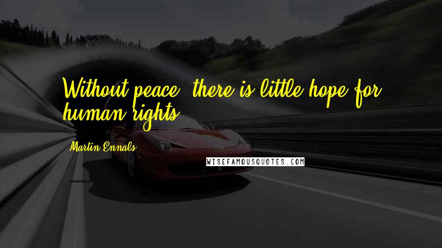 Martin Ennals Quotes: Without peace, there is little hope for human rights