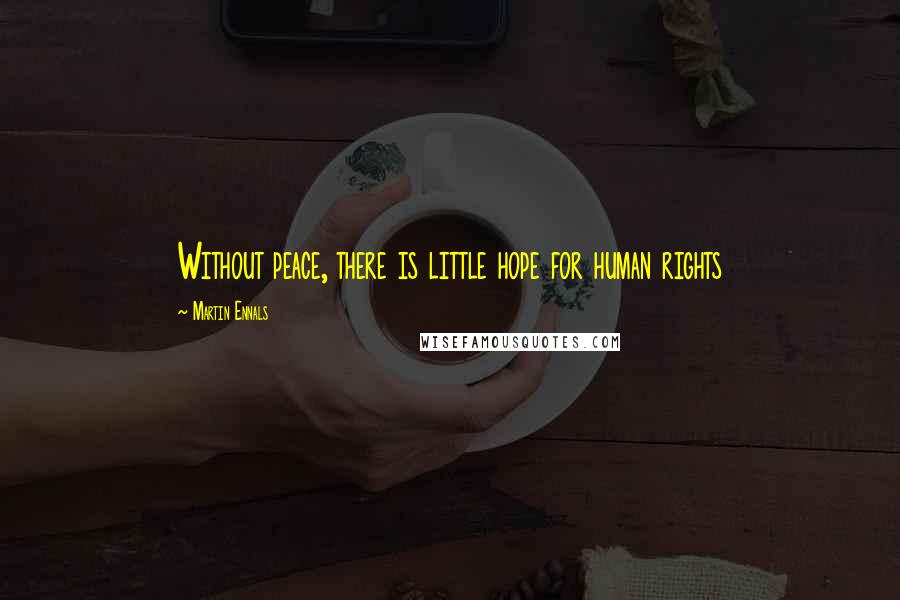 Martin Ennals Quotes: Without peace, there is little hope for human rights