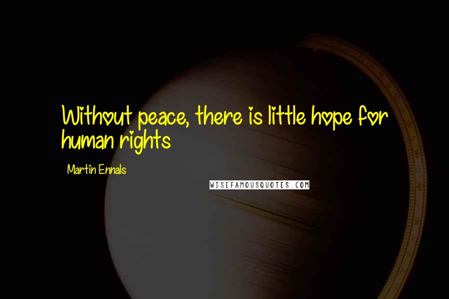 Martin Ennals Quotes: Without peace, there is little hope for human rights