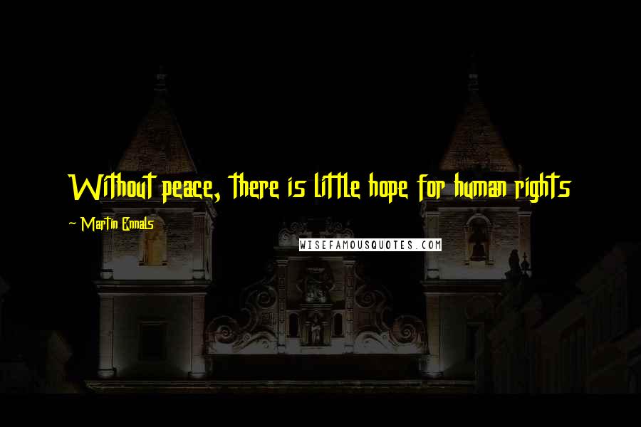 Martin Ennals Quotes: Without peace, there is little hope for human rights