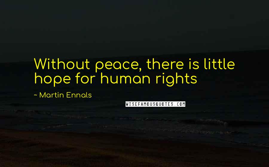 Martin Ennals Quotes: Without peace, there is little hope for human rights