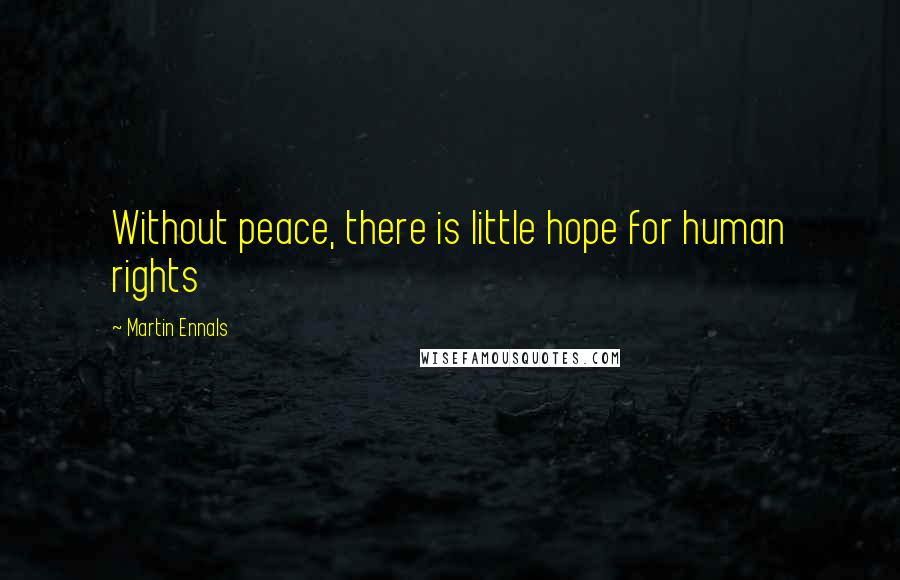 Martin Ennals Quotes: Without peace, there is little hope for human rights