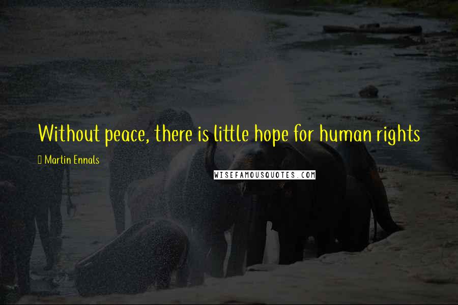 Martin Ennals Quotes: Without peace, there is little hope for human rights