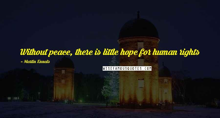 Martin Ennals Quotes: Without peace, there is little hope for human rights