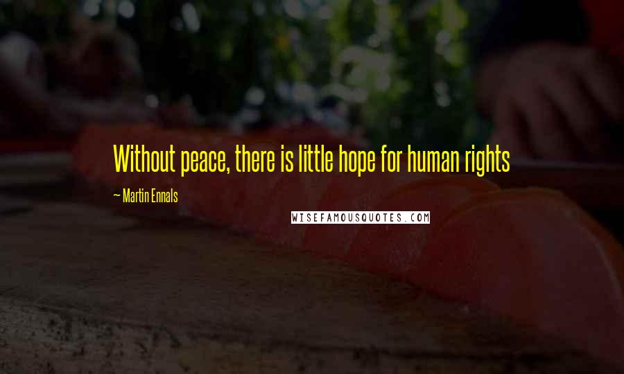 Martin Ennals Quotes: Without peace, there is little hope for human rights