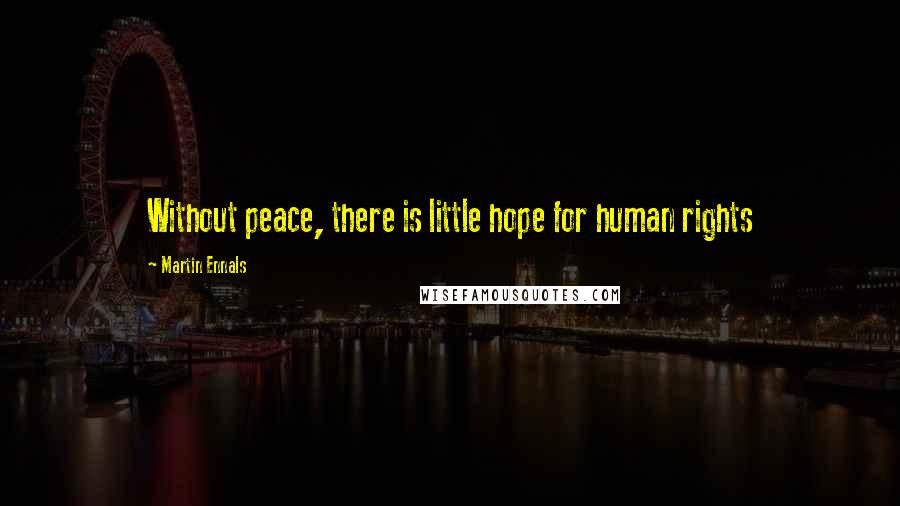 Martin Ennals Quotes: Without peace, there is little hope for human rights