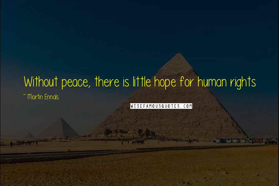 Martin Ennals Quotes: Without peace, there is little hope for human rights