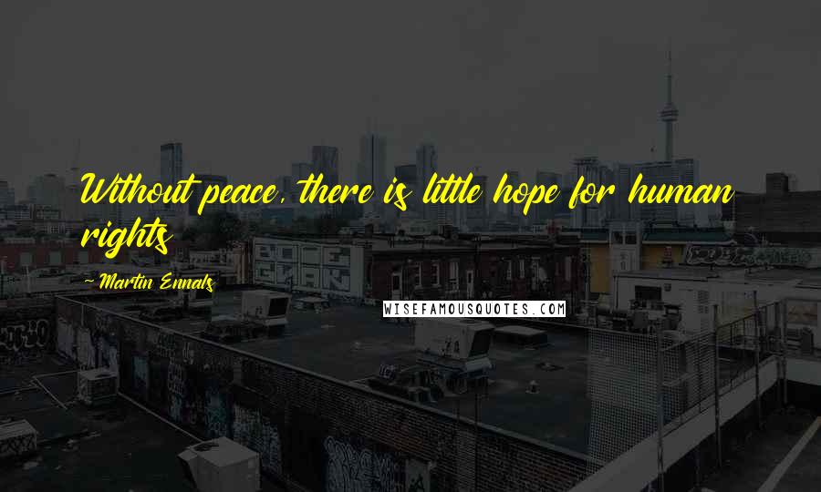 Martin Ennals Quotes: Without peace, there is little hope for human rights